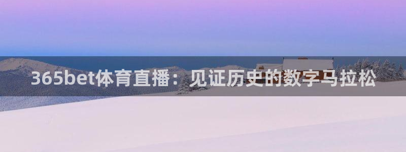 365bet体育直播：见证历史的数字马拉松